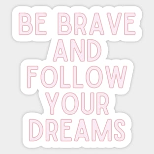 Be brave and follow your dreams - Inspiring and Motivational Quotes Sticker